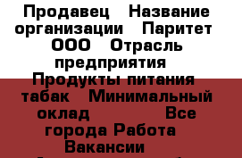 Продавец › Название организации ­ Паритет, ООО › Отрасль предприятия ­ Продукты питания, табак › Минимальный оклад ­ 20 000 - Все города Работа » Вакансии   . Астраханская обл.